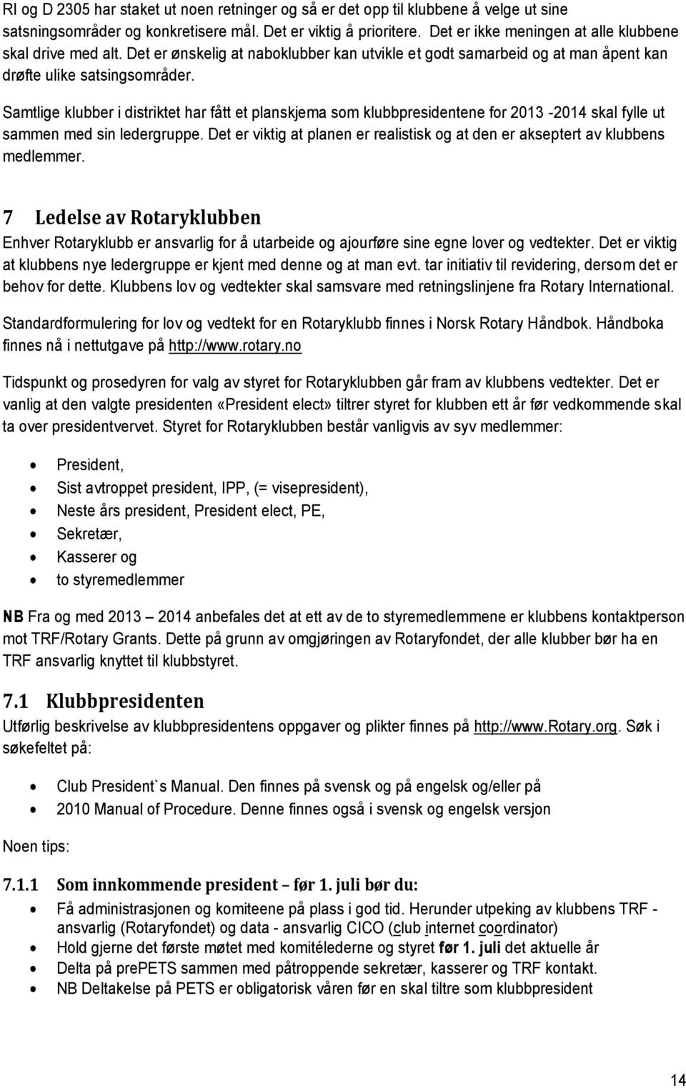 Samtlige klubber i distriktet har fått et planskjema som klubbpresidentene for 2013-2014 skal fylle ut sammen med sin ledergruppe.