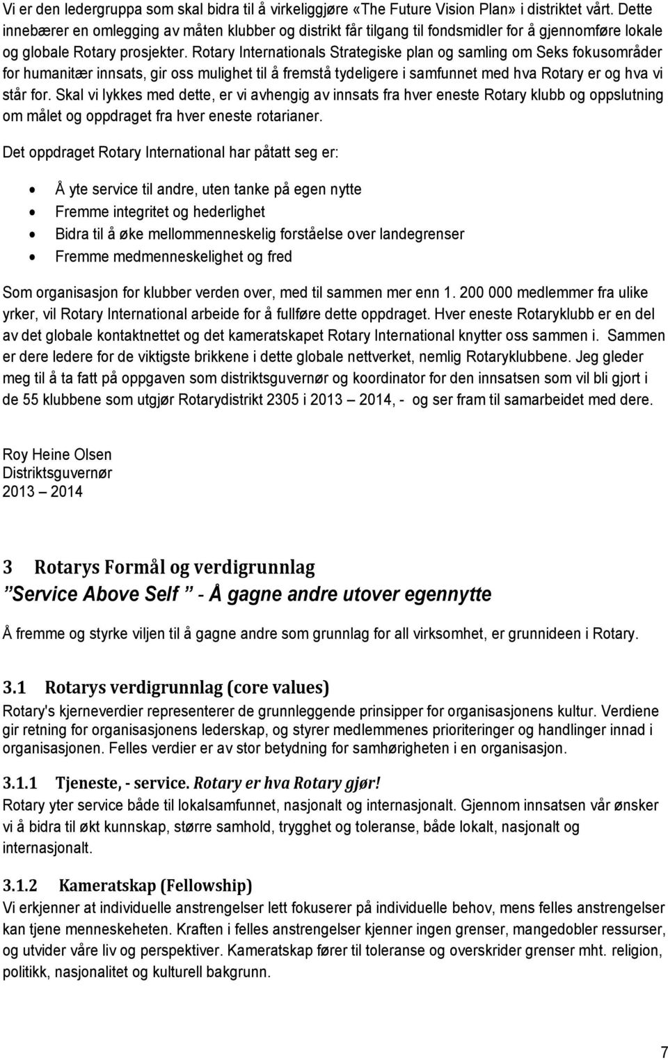 Rotary Internationals Strategiske plan og samling om Seks fokusområder for humanitær innsats, gir oss mulighet til å fremstå tydeligere i samfunnet med hva Rotary er og hva vi står for.