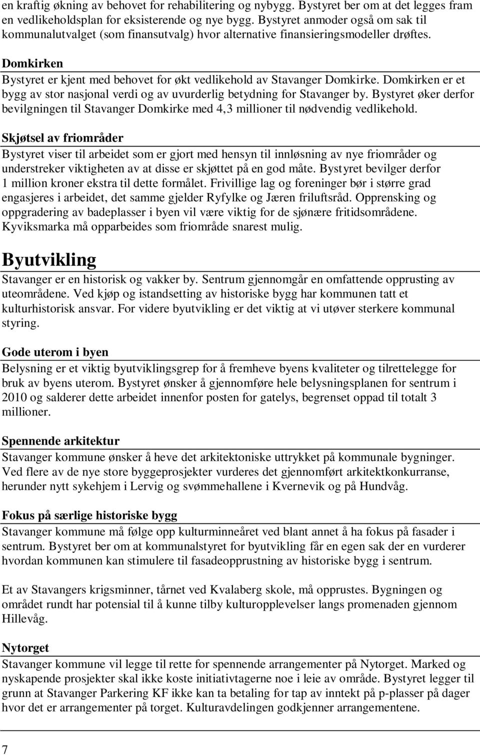 Domkirken er et bygg av stor nasjonal verdi og av uvurderlig betydning for Stavanger by. Bystyret øker derfor bevilgningen til Stavanger Domkirke med 4,3 millioner til nødvendig vedlikehold.