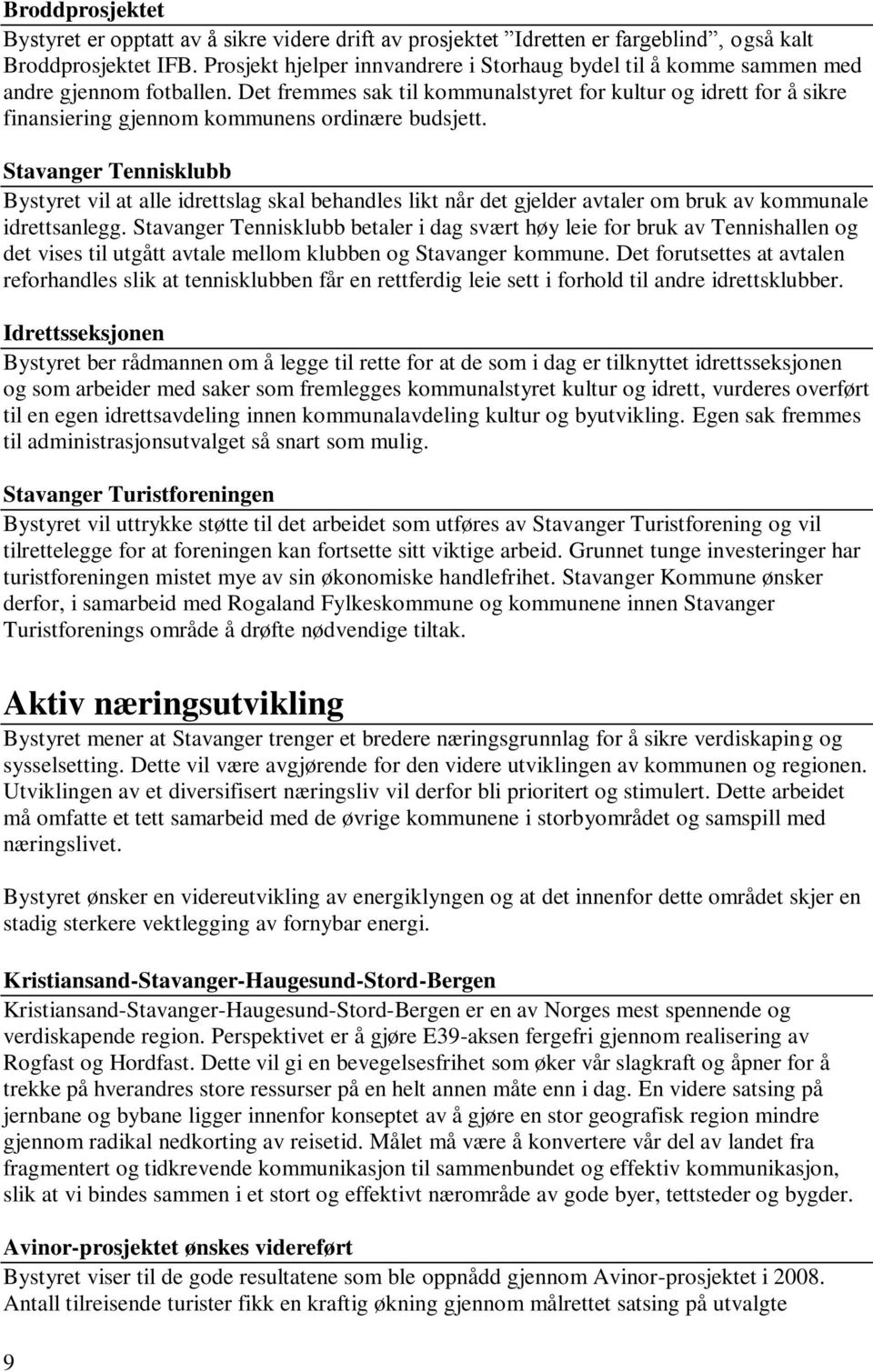 Det fremmes sak til kommunalstyret for kultur og idrett for å sikre finansiering gjennom kommunens ordinære budsjett.