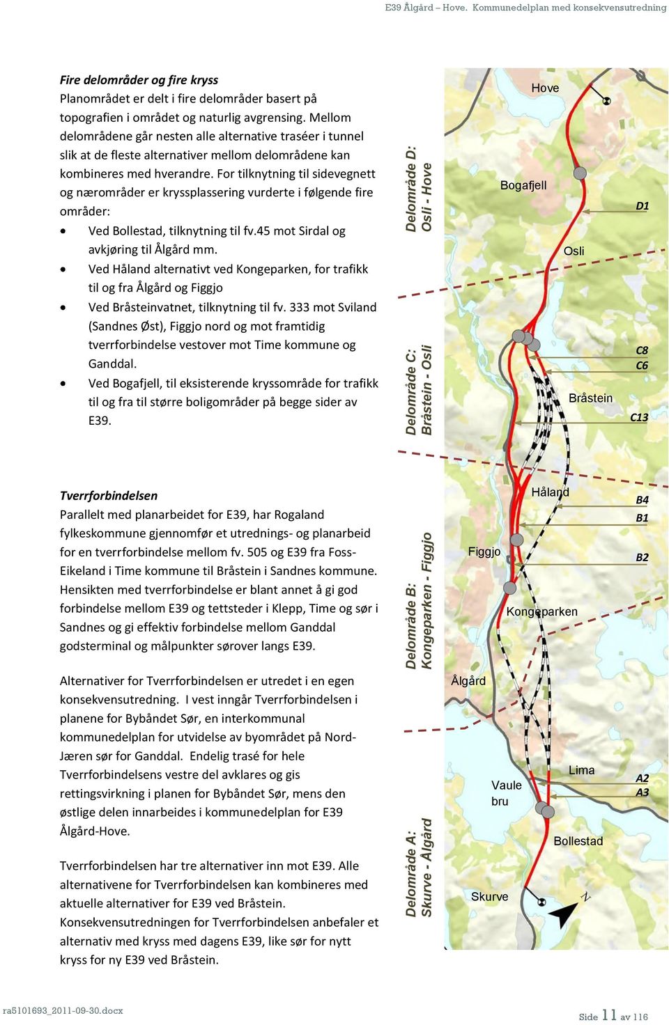 For tilknytning til sidevegnett og nærområder er kryssplassering vurderte i følgende fire områder: Ved Bollestad, tilknytning til fv.45 mot Sirdal og avkjøring til Ålgård mm.