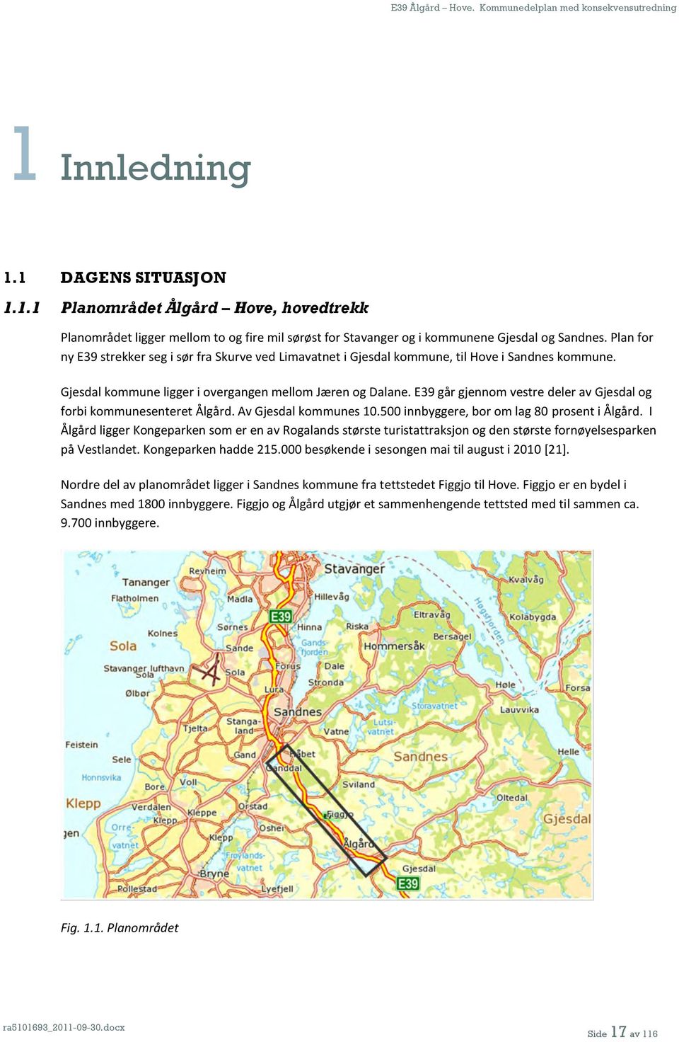 E39 går gjennom vestre deler av Gjesdal og forbi kommunesenteret Ålgård. Av Gjesdal kommunes 10.500 innbyggere, bor om lag 80 prosent i Ålgård.