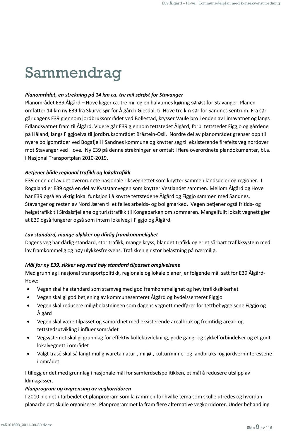 Fra sør går dagens E39 gjennom jordbruksområdet ved Bollestad, krysser Vaule bro i enden av Limavatnet og langs Edlandsvatnet fram til Ålgård.