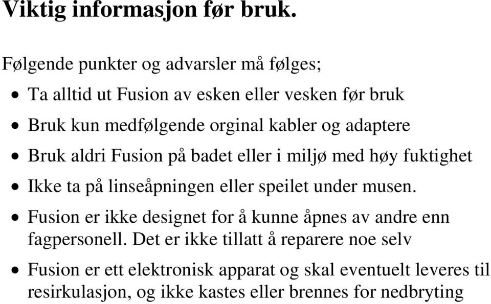 og adaptere Bruk aldri Fusion på badet eller i miljø med høy fuktighet Ikke ta på linseåpningen eller speilet under musen.