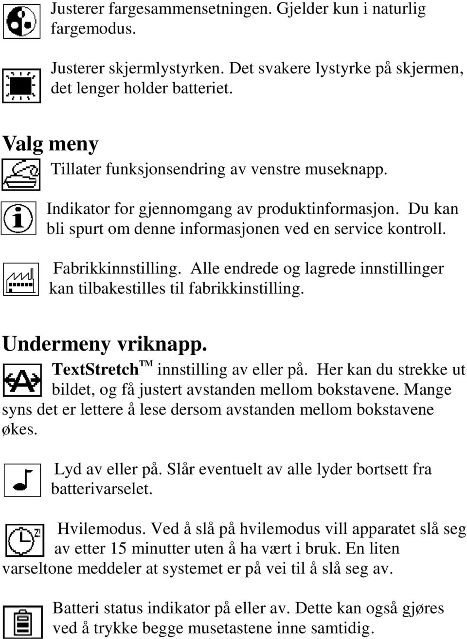 Alle endrede og lagrede innstillinger kan tilbakestilles til fabrikkinstilling. Undermeny vriknapp. TextStretch TM innstilling av eller på.