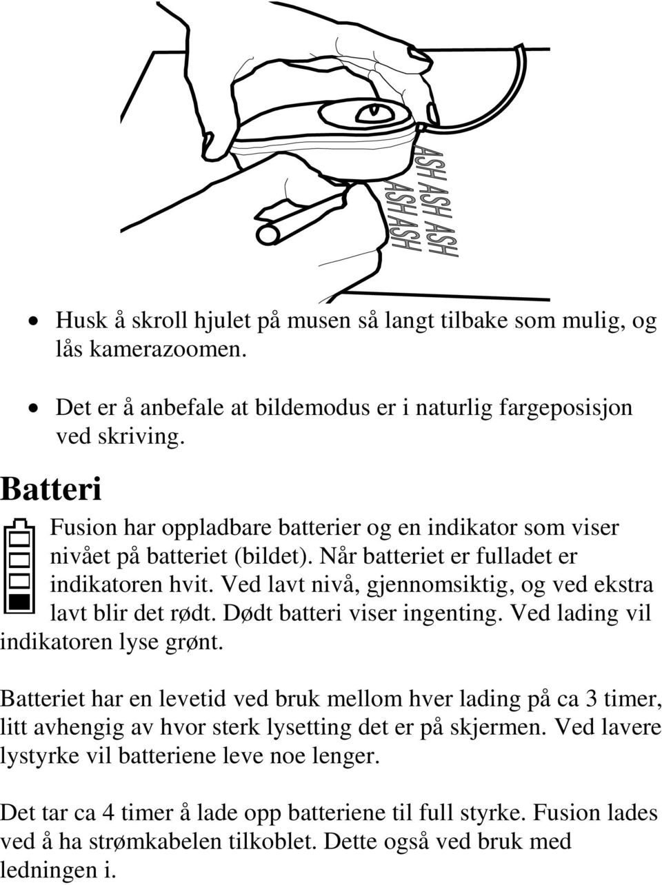 Ved lavt nivå, gjennomsiktig, og ved ekstra lavt blir det rødt. Dødt batteri viser ingenting. Ved lading vil indikatoren lyse grønt.