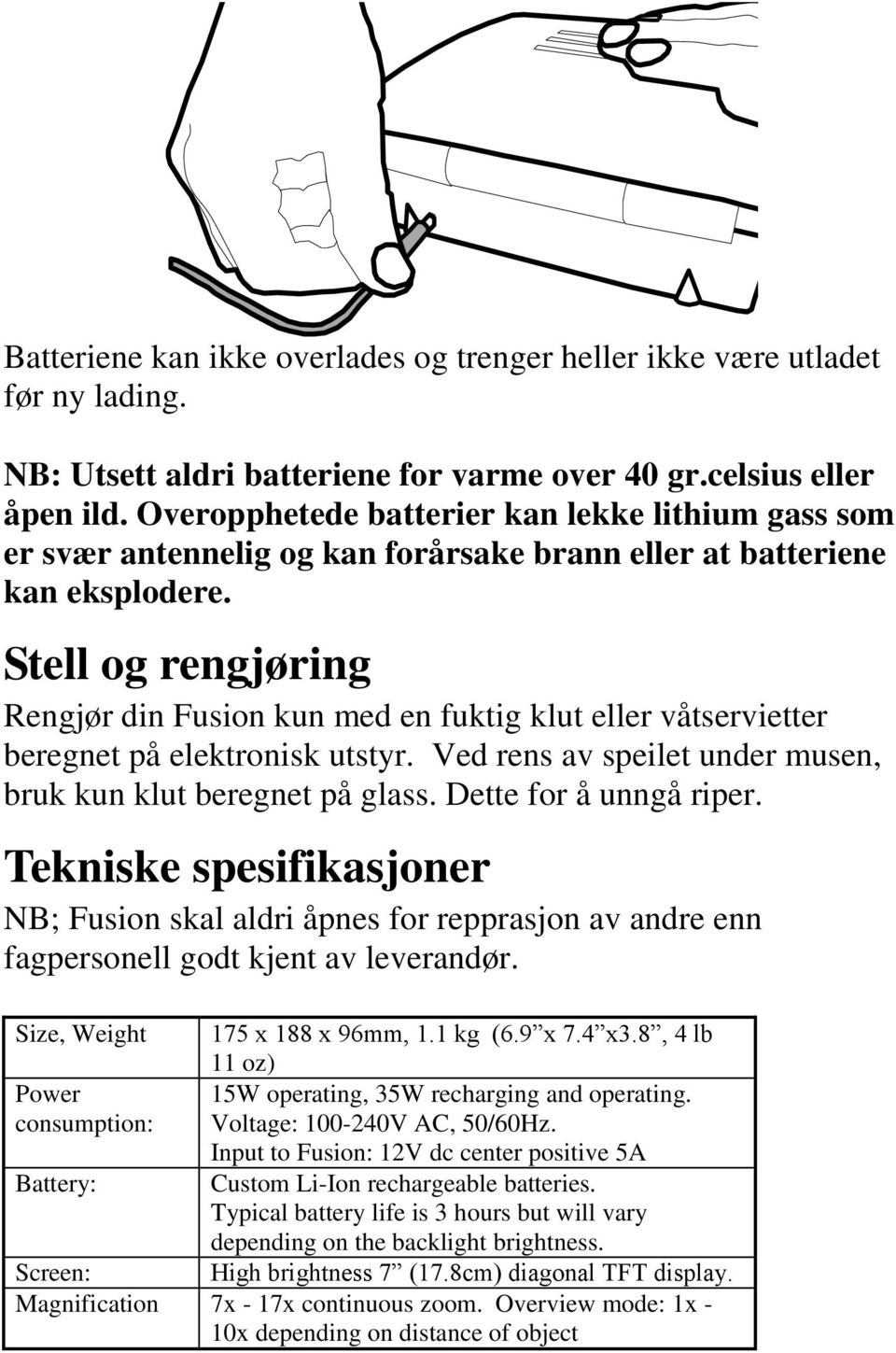 Stell og rengjøring Rengjør din Fusion kun med en fuktig klut eller våtservietter beregnet på elektronisk utstyr. Ved rens av speilet under musen, bruk kun klut beregnet på glass.