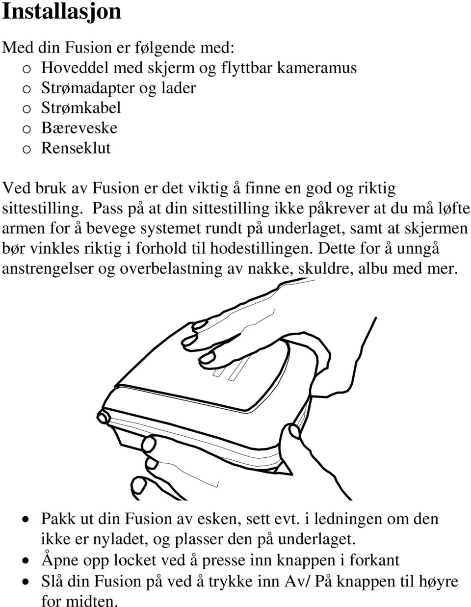 Pass på at din sittestilling ikke påkrever at du må løfte armen for å bevege systemet rundt på underlaget, samt at skjermen bør vinkles riktig i forhold til hodestillingen.