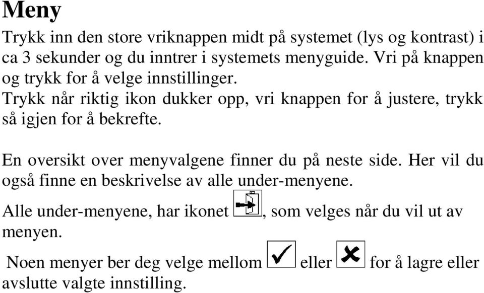 Trykk når riktig ikon dukker opp, vri knappen for å justere, trykk så igjen for å bekrefte.