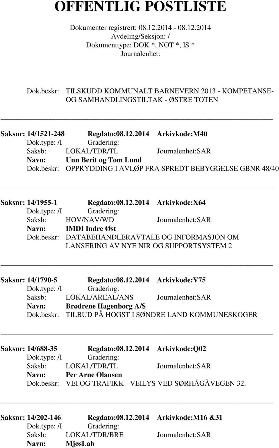 beskr: DATABEHANDLERAVTALE OG INFORMASJON OM LANSERING AV NYE NIR OG SUPPORTSYSTEM 2 Saksnr: 14/1790-5 Regdato:08.12.2014 Arkivkode:V75 Saksb: LOKAL/AREAL/ANS SAR Brødrene Hagenborg A/S Dok.