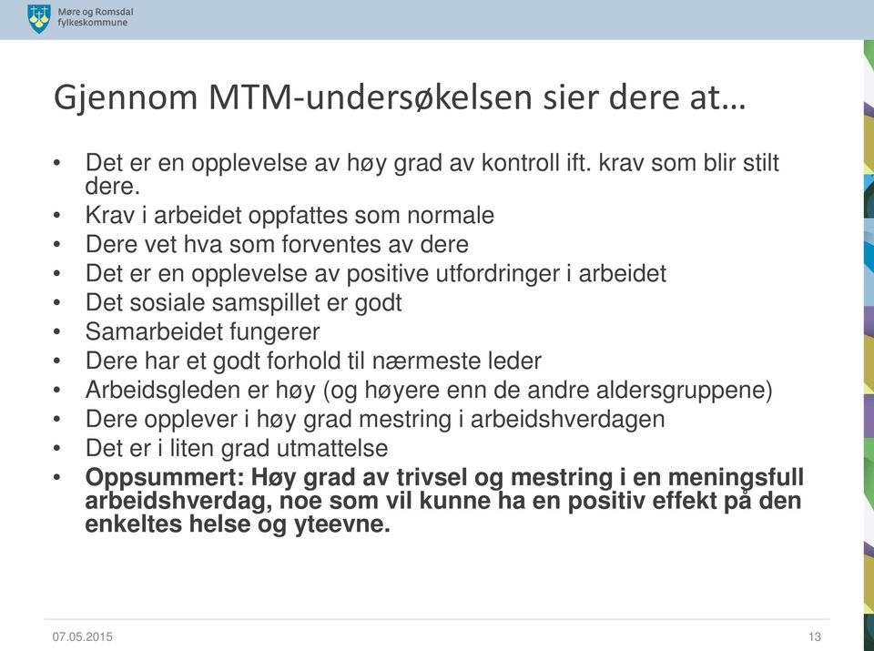 Samarbeidet fungerer Dere har et godt forhold til nærmeste leder Arbeidsgleden er høy (og høyere enn de andre aldersgruppene) Dere opplever i høy grad mestring i