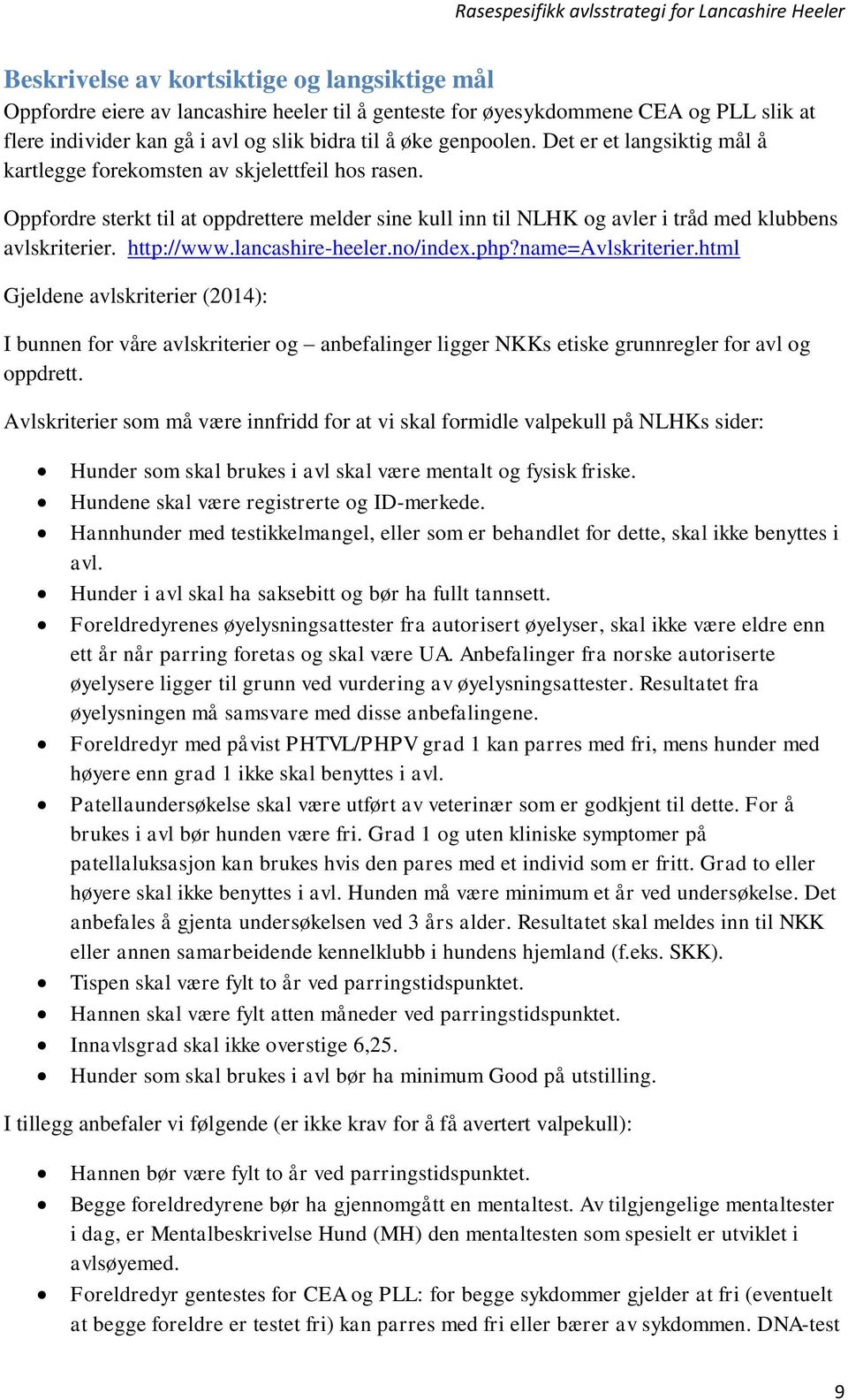 lancashire-heeler.no/index.php?name=avlskriterier.html Gjeldene avlskriterier (2014): I bunnen for våre avlskriterier og anbefalinger ligger NKKs etiske grunnregler for avl og oppdrett.