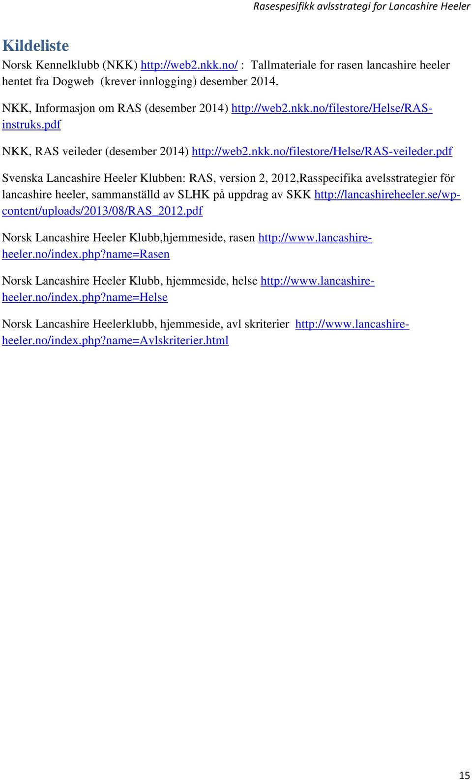 pdf Svenska Lancashire Heeler Klubben: RAS, version 2, 2012,Rasspecifika avelsstrategier för lancashire heeler, sammanställd av SLHK på uppdrag av SKK http://lancashireheeler.