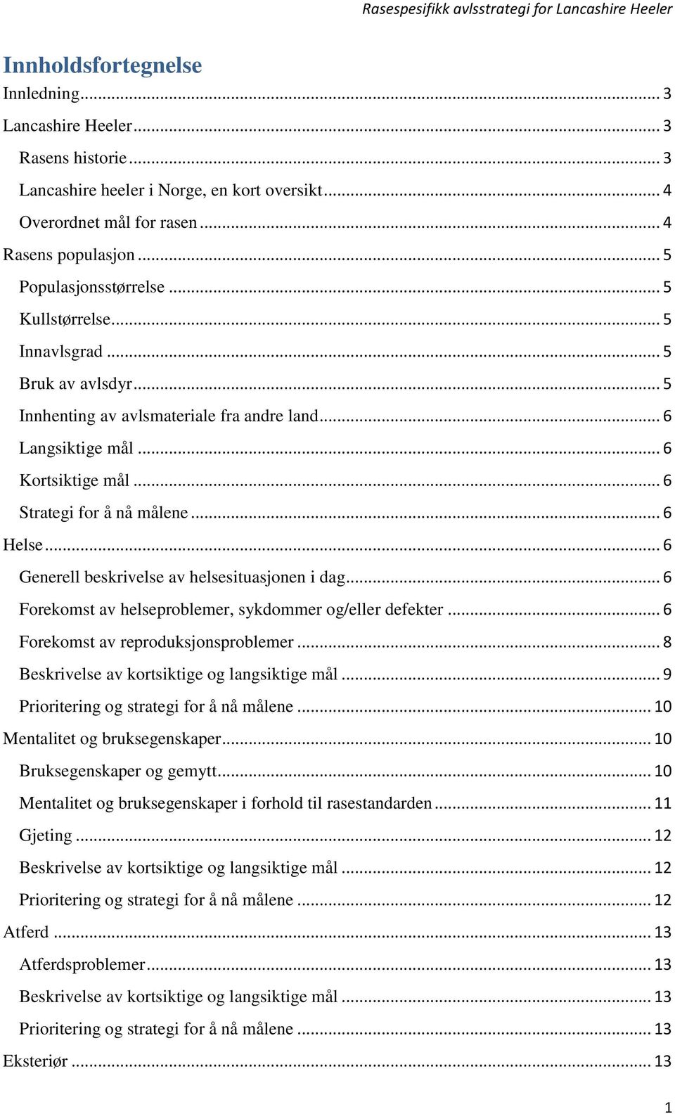 .. 6 Strategi for å nå målene... 6 Helse... 6 Generell beskrivelse av helsesituasjonen i dag... 6 Forekomst av helseproblemer, sykdommer og/eller defekter... 6 Forekomst av reproduksjonsproblemer.