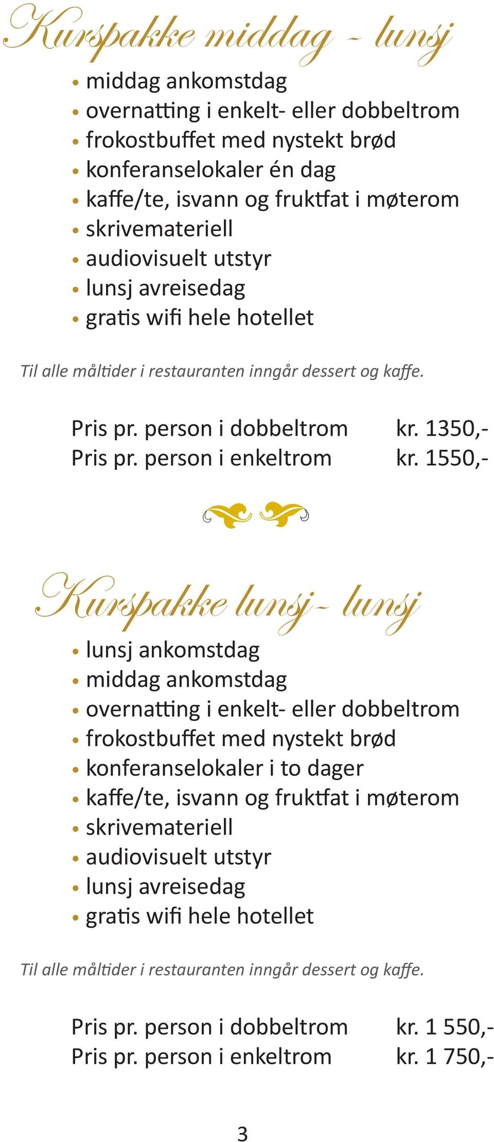 1550,- Kurspakke lunsj- lunsj lunsj ankomstdag middag ankomstdag overnatting i enkelt- eller dobbeltrom frokostbuffet med nystekt brød konferanselokaler i to dager kaffe/te, isvann og fruktfat i