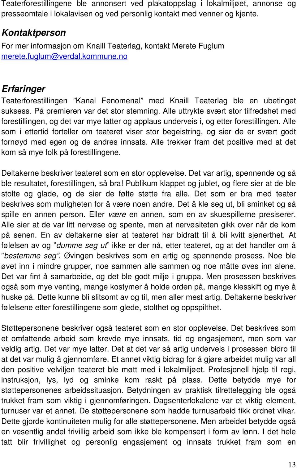 no Erfaringer Teaterforestillingen Kanal Fenomenal med Knaill Teaterlag ble en ubetinget suksess. På premieren var det stor stemning.