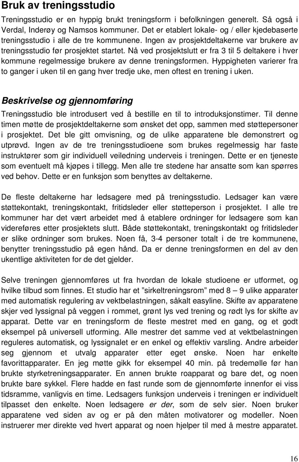 Nå ved prosjektslutt er fra 3 til 5 deltakere i hver kommune regelmessige brukere av denne treningsformen.