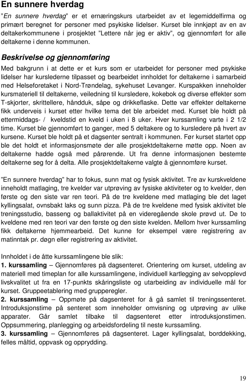 Beskrivelse og gjennomføring Med bakgrunn i at dette er et kurs som er utarbeidet for personer med psykiske lidelser har kurslederne tilpasset og bearbeidet innholdet for deltakerne i samarbeid med