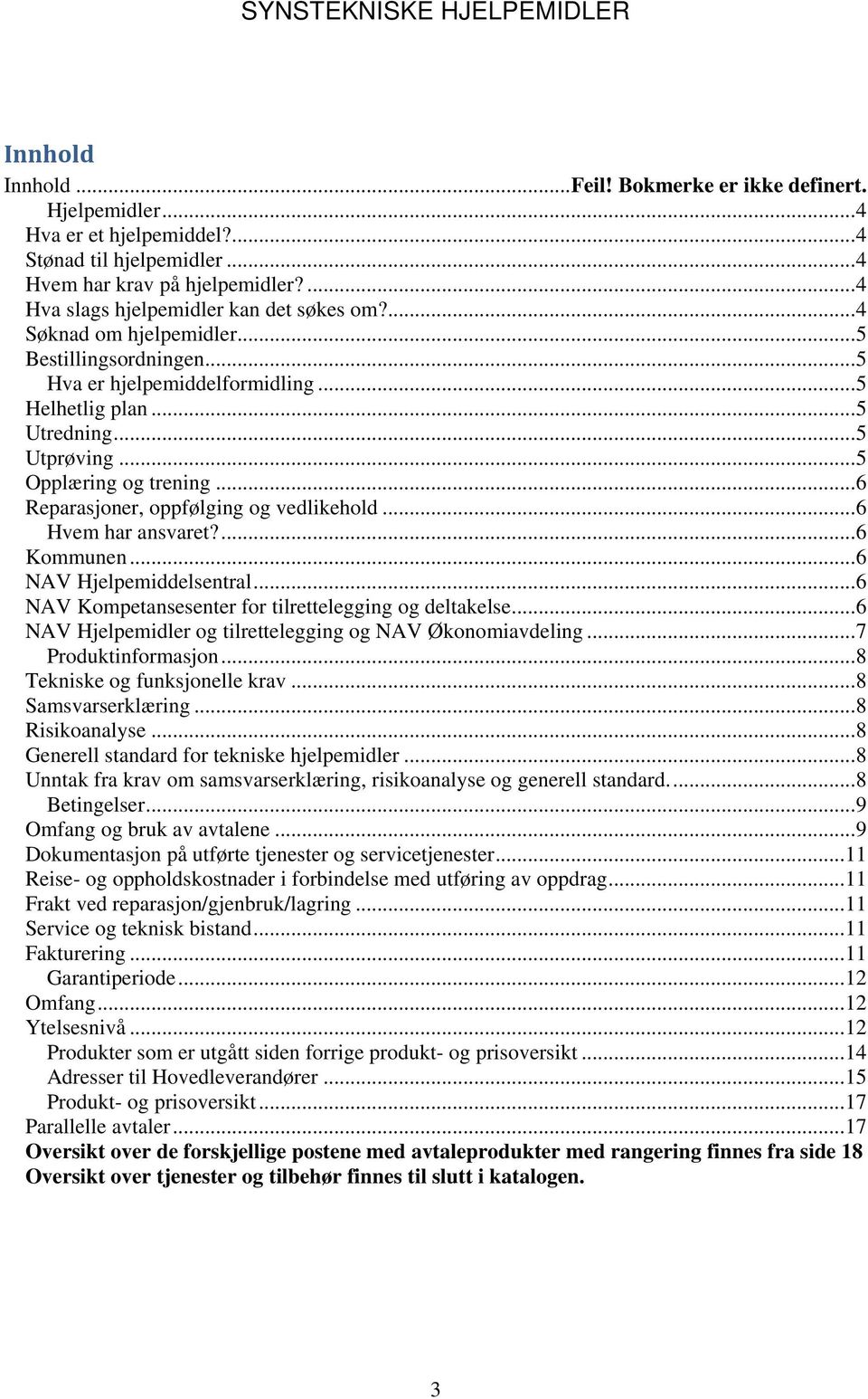 .. 5 Opplæring og trening... 6 Reparasjoner, oppfølging og vedlikehold... 6 Hvem har ansvaret?... 6 Kommunen... 6 NAV Hjelpemiddelsentral... 6 NAV Kompetansesenter for tilrettelegging og deltakelse.