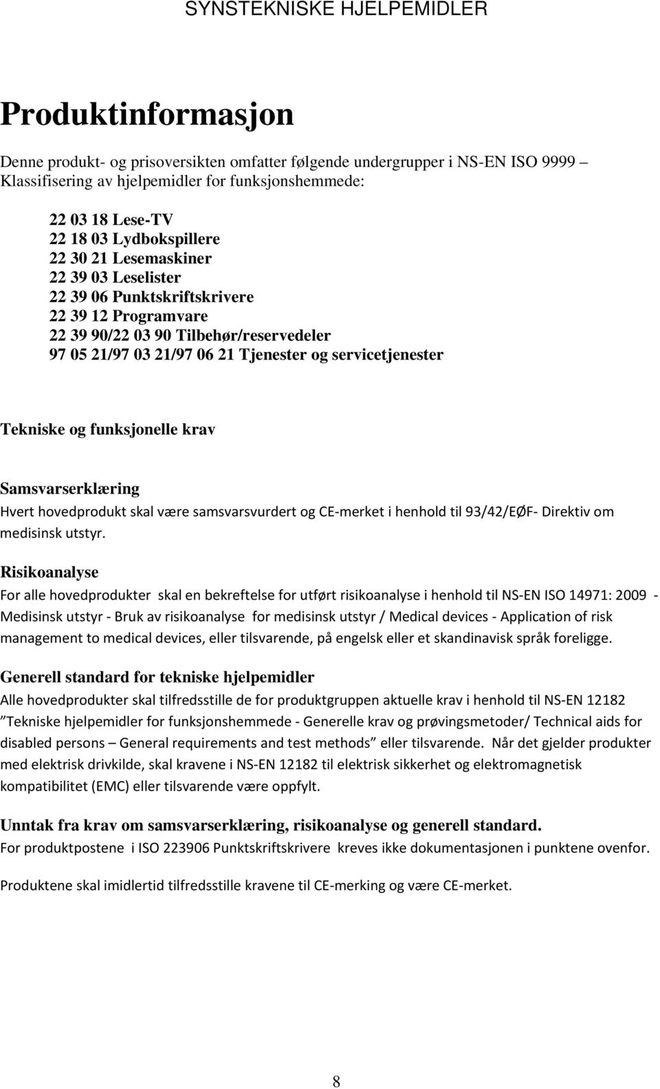 funksjonelle krav Samsvarserklæring Hvert hovedprodukt skal være samsvarsvurdert og CE-merket i henhold til 93/42/EØF- Direktiv om medisinsk utstyr.