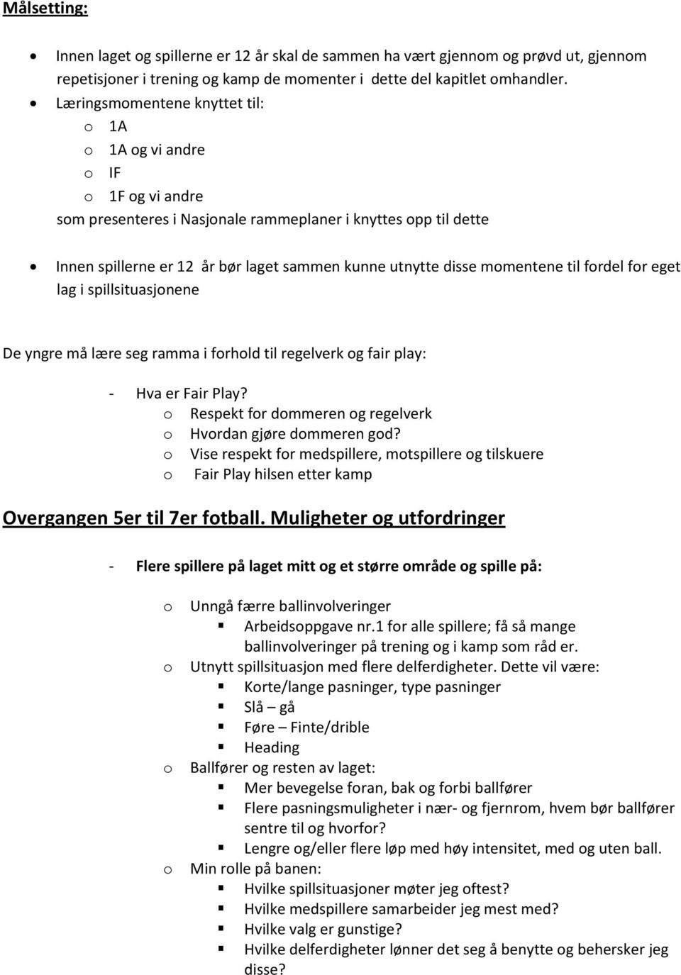 frdel fr eget lag i spillsituasjnene De yngre må lære seg ramma i frhld til regelverk g fair play: - Hva er Fair Play? Respekt fr dmmeren g regelverk Hvrdan gjøre dmmeren gd?