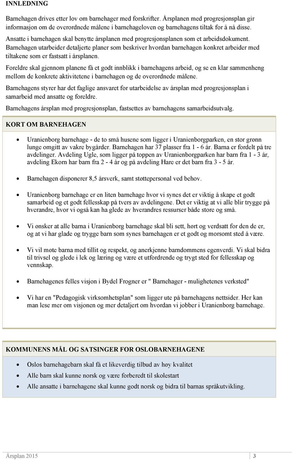 Barnehagen utarbeider detaljerte planer som beskriver hvordan barnehagen konkret arbeider med tiltakene som er fastsatt i årsplanen.