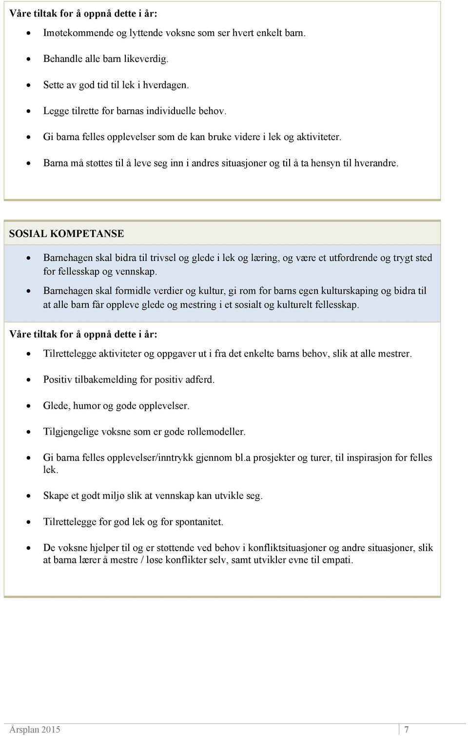 SOSIAL KOMPETANSE Barnehagen skal bidra til trivsel og glede i lek og læring, og være et utfordrende og trygt sted for fellesskap og vennskap.
