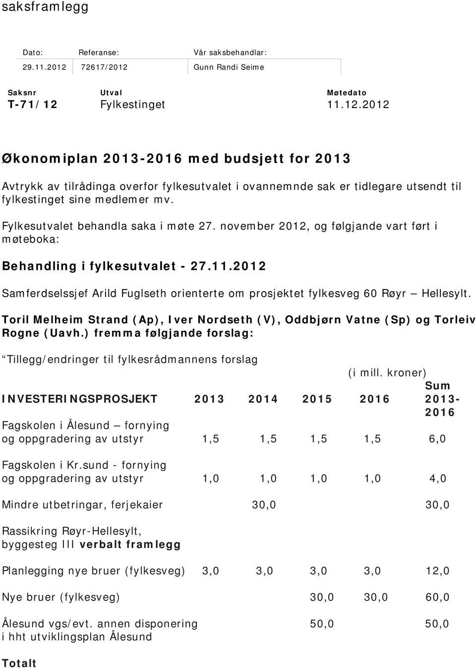 Fylkesutvalet behandla saka i møte 27. november 2012, og følgjande vart ført i møteboka: Behandling i fylkesutvalet - 27.11.