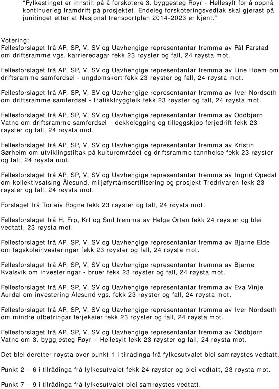 Votering: Fellesforslaget frå AP, SP, V, SV og Uavhengige representantar fremma av Pål Farstad om driftsramme vgs. karrieredagar fekk 23 røyster og fall, 24 røysta mot.