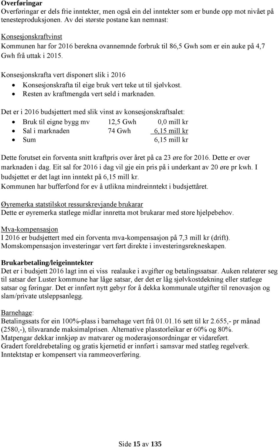 Konsesjonskrafta vert disponert slik i 2016 Konsesjonskrafta til eige bruk vert teke ut til sjølvkost. Resten av kraftmengda vert seld i marknaden.