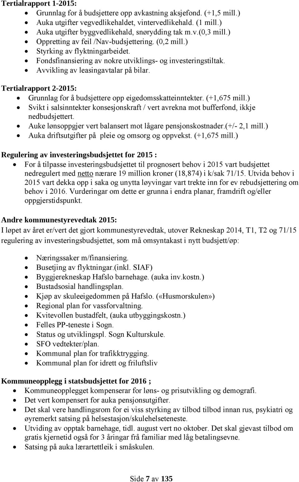 Tertialrapport 2-2015: Grunnlag for å budsjettere opp eigedomsskatteinntekter. (+1,675 mill.) Svikt i salsinntekter konsesjonskraft / vert avrekna mot bufferfond, ikkje nedbudsjettert.