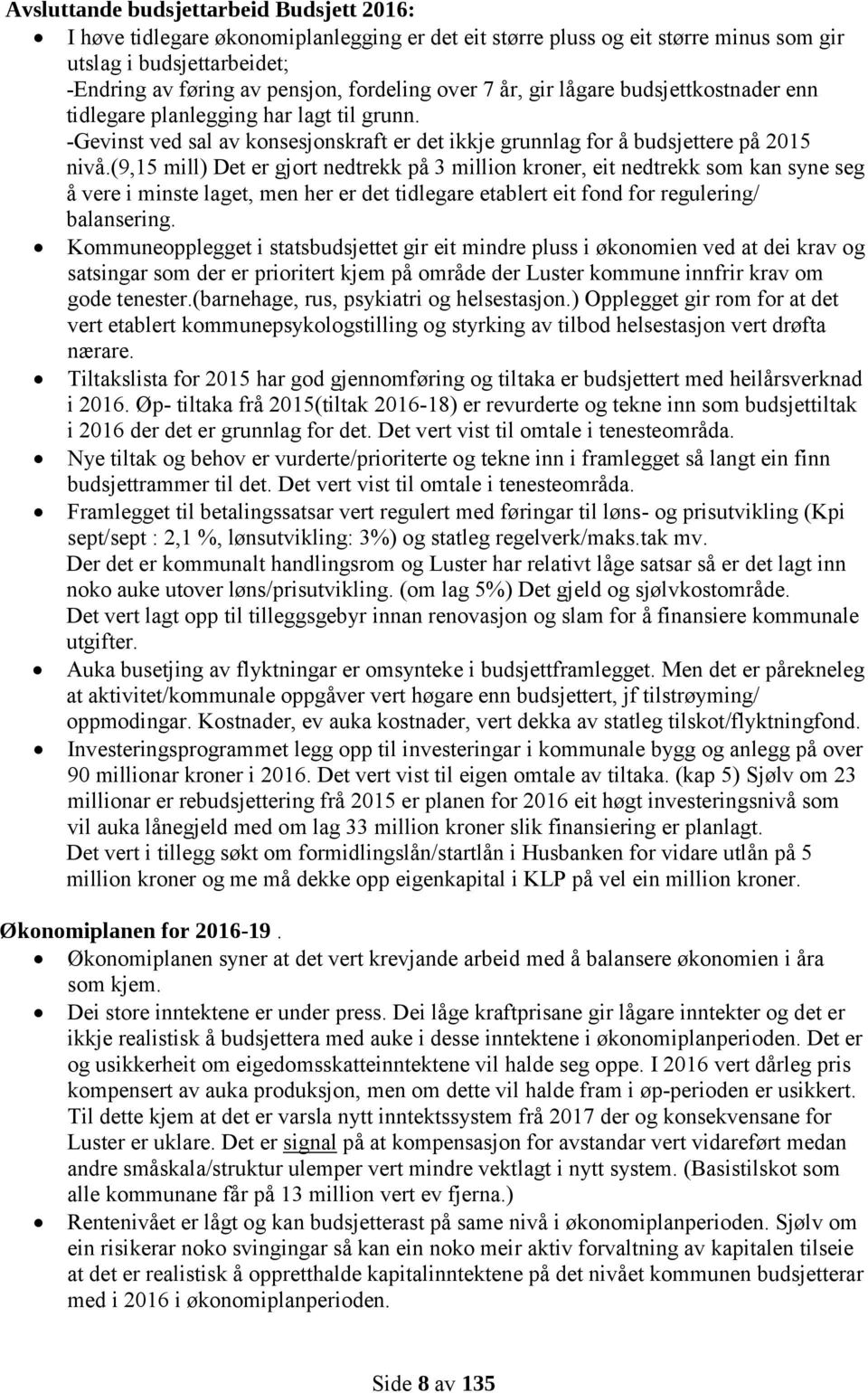 (9,15 mill) Det er gjort nedtrekk på 3 million kroner, eit nedtrekk som kan syne seg å vere i minste laget, men her er det tidlegare etablert eit fond for regulering/ balansering.