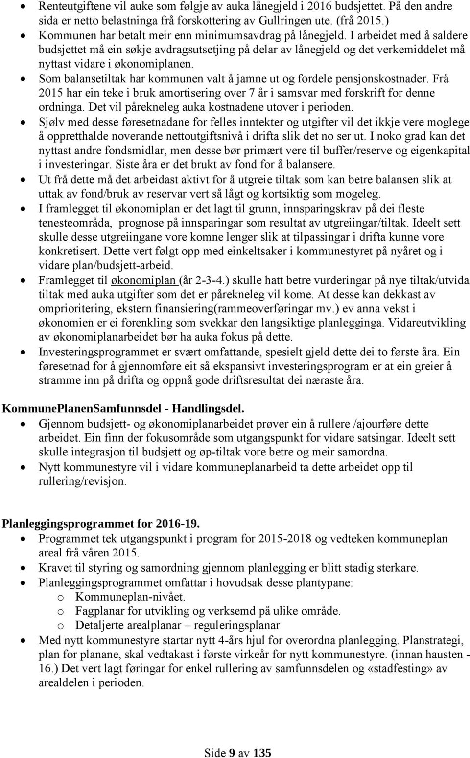 I arbeidet med å saldere budsjettet må ein søkje avdragsutsetjing på delar av lånegjeld og det verkemiddelet må nyttast vidare i økonomiplanen.