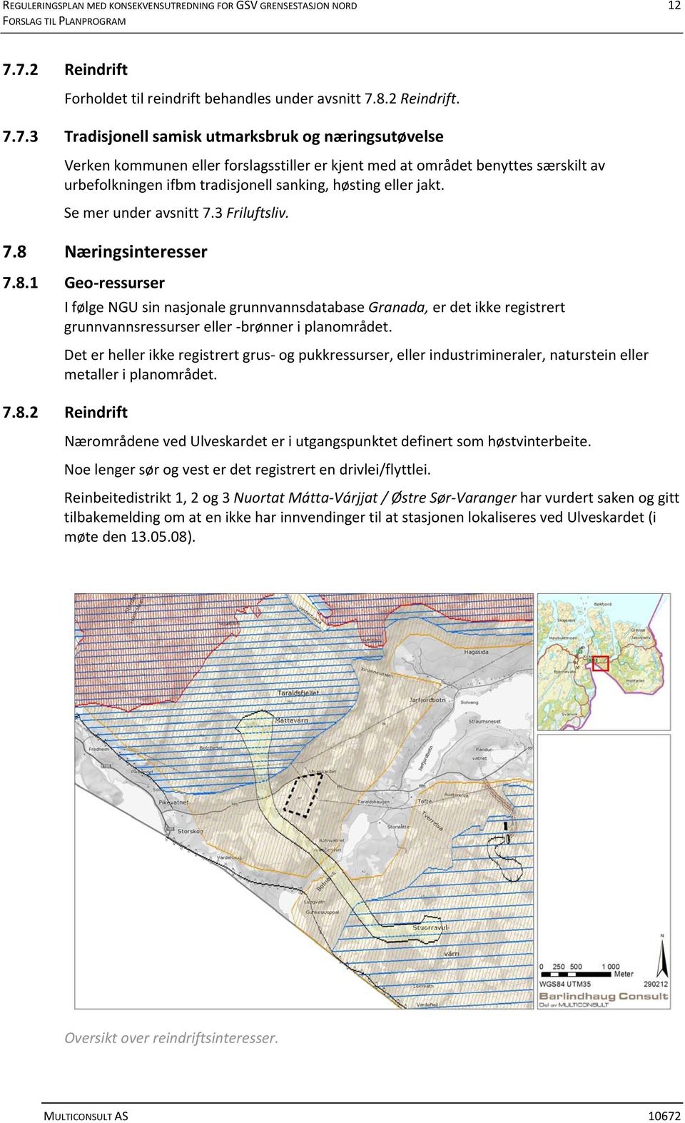 Se mer under avsnitt 7.3 Friluftsliv. 7.8 Næringsinteresser 7.8.1 Geo ressurser I følge NGU sin nasjonale grunnvannsdatabase Granada, er det ikke registrert grunnvannsressurser eller brønner i planområdet.