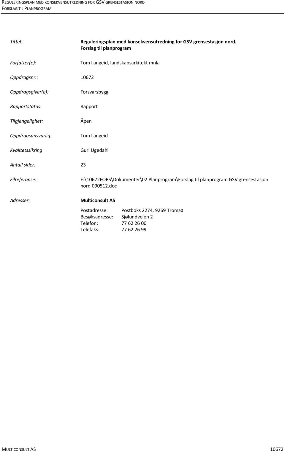 : 10672 Oppdragsgiver(e): Rapportstatus: Tilgjengelighet: Oppdragsansvarlig: Kvalitetssikring Forsvarsbygg Rapport Åpen Tom Langeid Guri Ugedahl Antall sider: