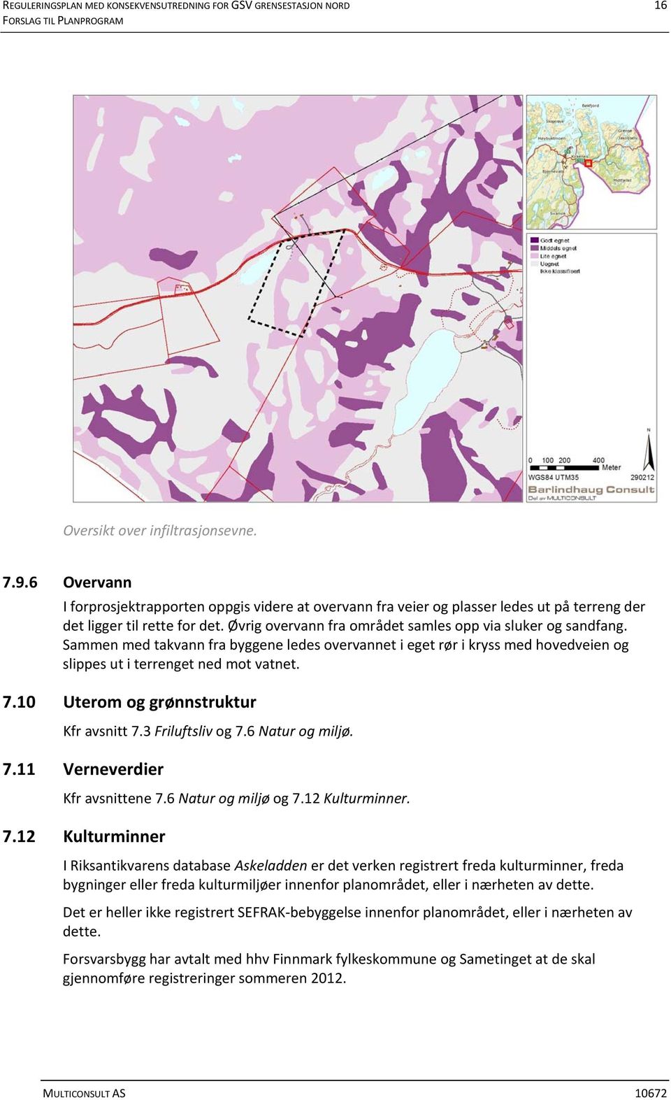 Sammen med takvann fra byggene ledes overvannet i eget rør i kryss med hovedveien og slippes ut i terrenget ned mot vatnet. 7.10 Uterom og grønnstruktur Kfr avsnitt 7.3 Friluftsliv og 7.