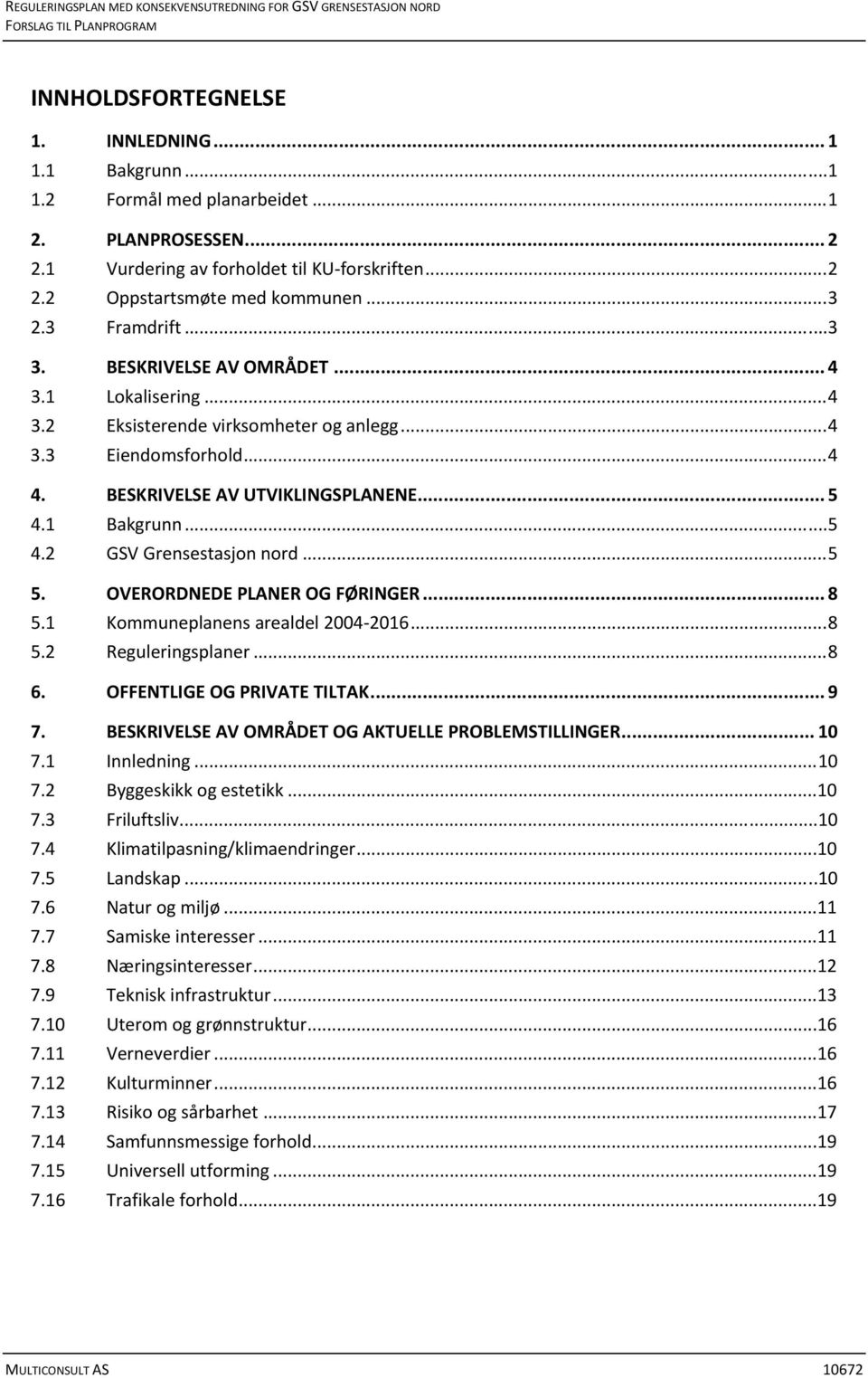 .. 4 3.3 Eiendomsforhold... 4 4. BESKRIVELSE AV UTVIKLINGSPLANENE... 5 4.1 Bakgrunn... 5 4.2 GSV Grensestasjon nord... 5 5. OVERORDNEDE PLANER OG FØRINGER... 8 5.1 Kommuneplanens arealdel 2004 2016.