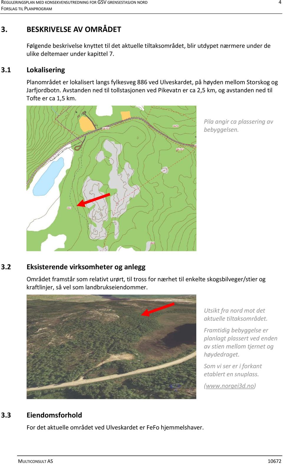 1 Lokalisering Planområdet er lokalisert langs fylkesveg 886 ved Ulveskardet, på høyden mellom Storskog og Jarfjordbotn.