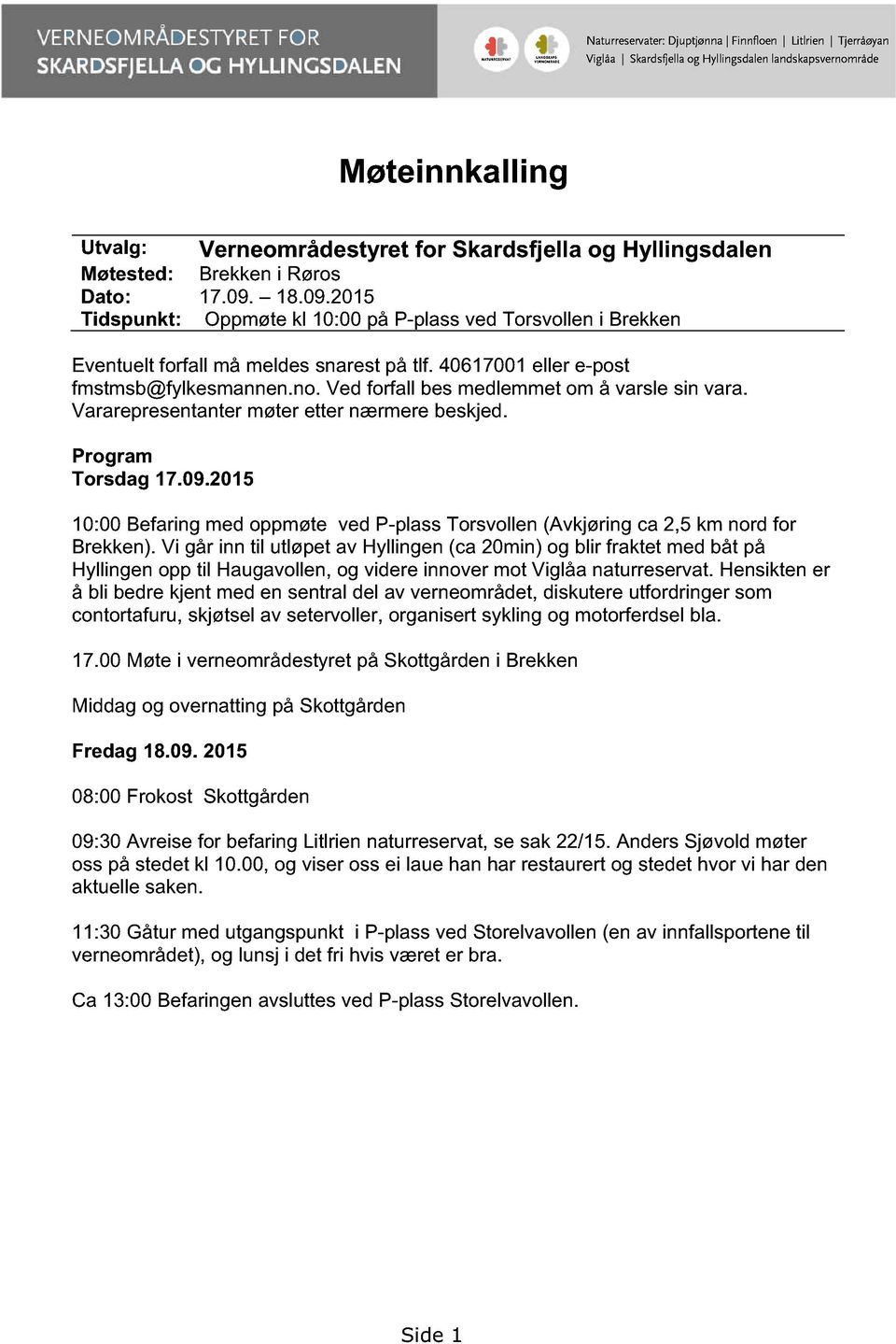 Ved forfall bes medlemmet om å varsle sin vara. Vararepresentanter møter etter nærmere beskjed. Program Torsdag 17.09.