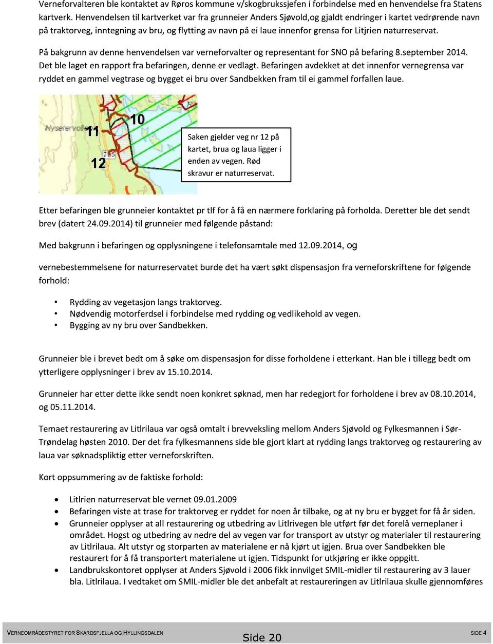 naturreservat. Påbakgrunnav dennehenvendelsenvar verneforvalterog representantfor SNOpå befaring8.september2014. Det ble lageten rapport fra befaringen,denneer vedlagt.