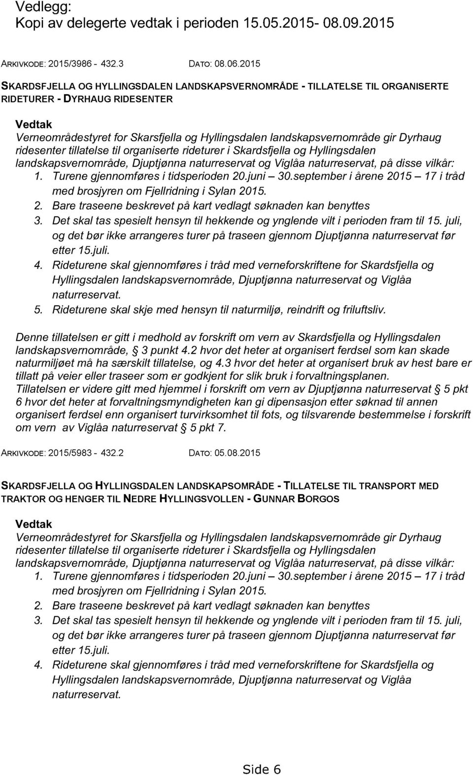 Dyrhaug ridesenter tillatelse til organiserte rideturer i Skardsfjella og Hyllingsdalen landskapsvernområde, Djuptjønna naturreservat og Viglåa naturreservat, på disse vilkår: 1.