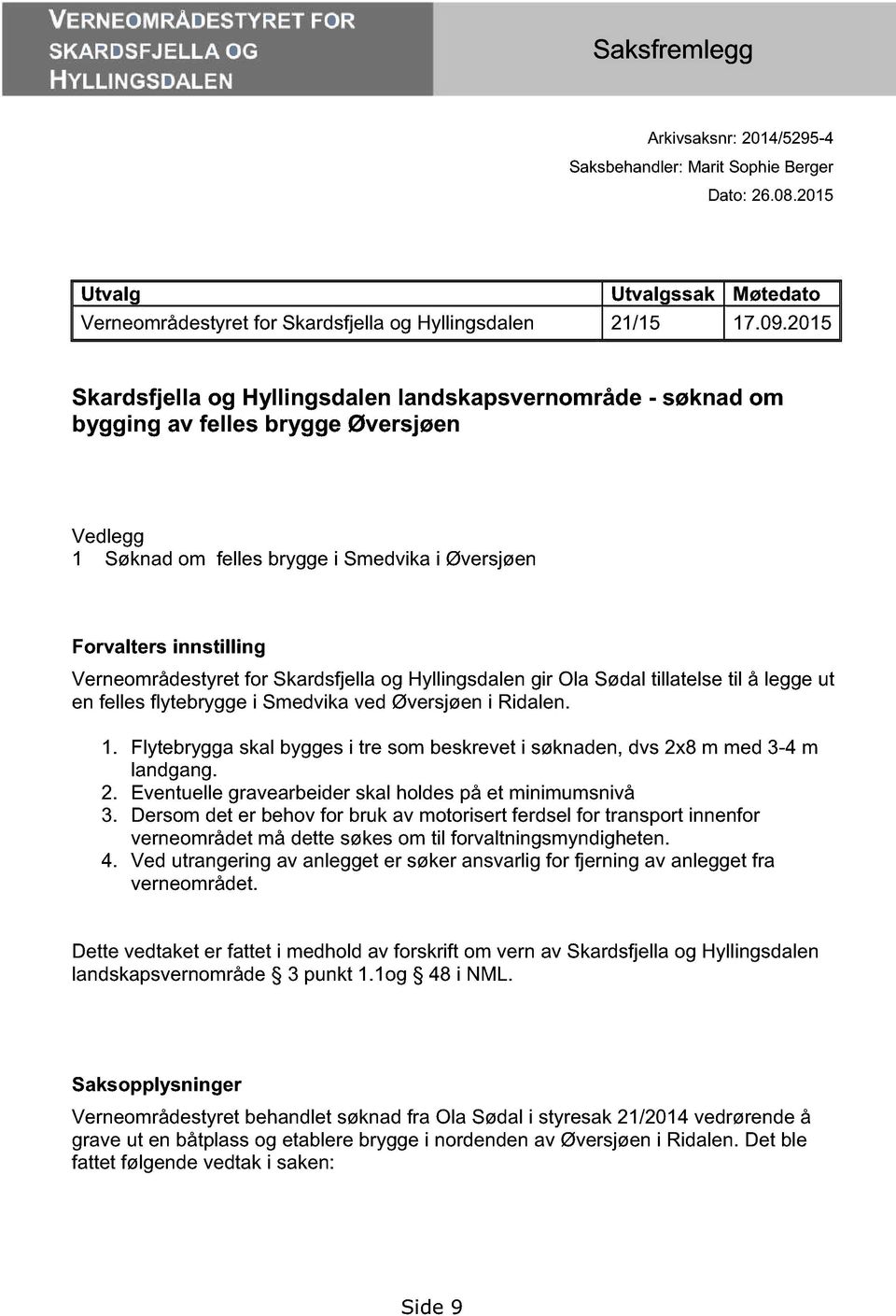 2015 Skardsfjella og Hyllingsdalen landskapsvernområde - søknad om bygging av felles br yg ge Øversjøen Vedlegg 1 Søknad om felles brygge i Smedvika i Øversjøen Forvalters innstilling