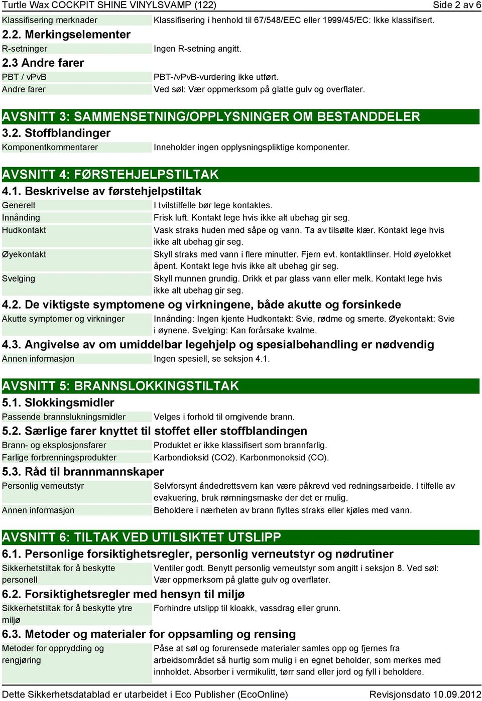 Ved søl: Vær oppmerksom på glatte gulv og overflater. AVSNITT 3: SAMMENSETNING/OPPLYSNINGER OM BESTANDDELER 3.2. Stoffblandinger Komponentkommentarer Inneholder ingen opplysningspliktige komponenter.