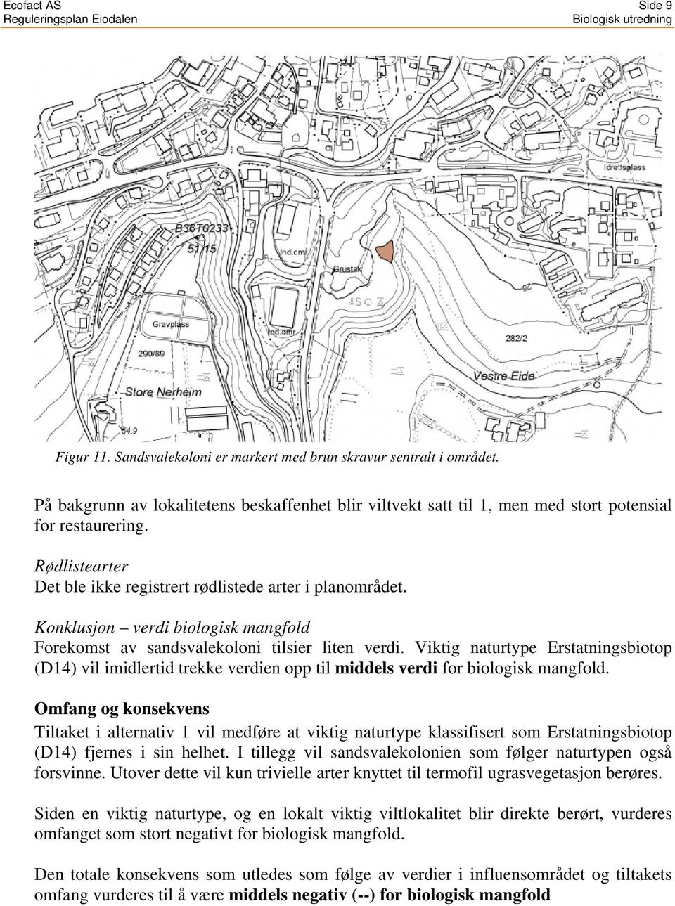 Viktig naturtype Erstatningsbiotop (D14) vil imidlertid trekke verdien opp til middels verdi for biologisk mangfold.