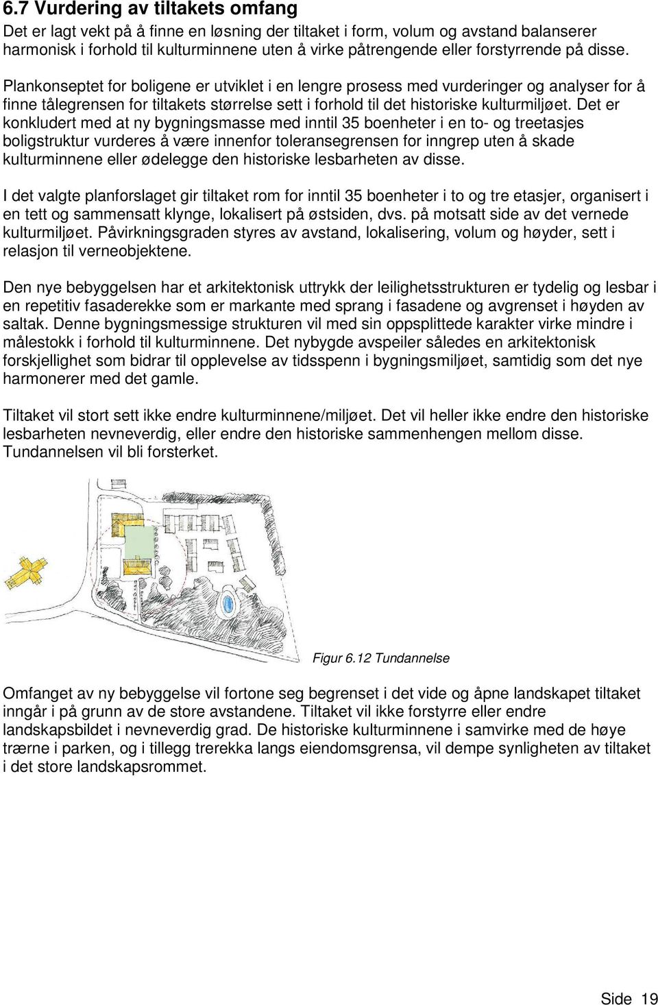 Plankonseptet for boligene er utviklet i en lengre prosess med vurderinger og analyser for å finne tålegrensen for tiltakets størrelse sett i forhold til det historiske kulturmiljøet.