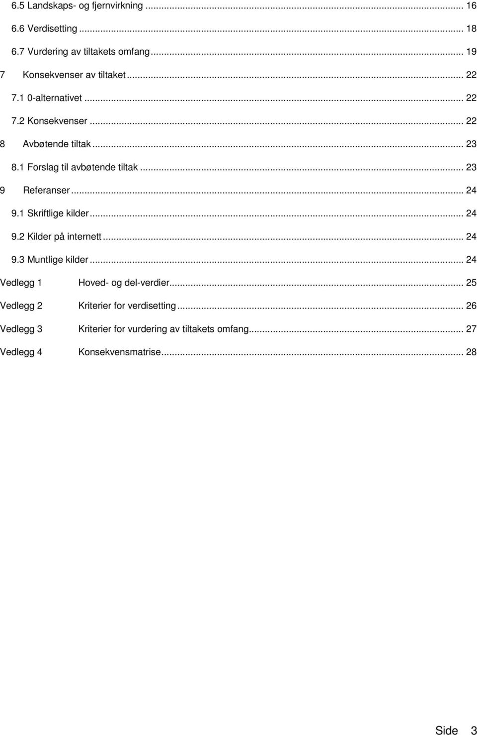 .. 24 9.1 Skriftlige kilder... 24 9.2 Kilder på internett... 24 9.3 Muntlige kilder... 24 Vedlegg 1 Hoved- og del-verdier.