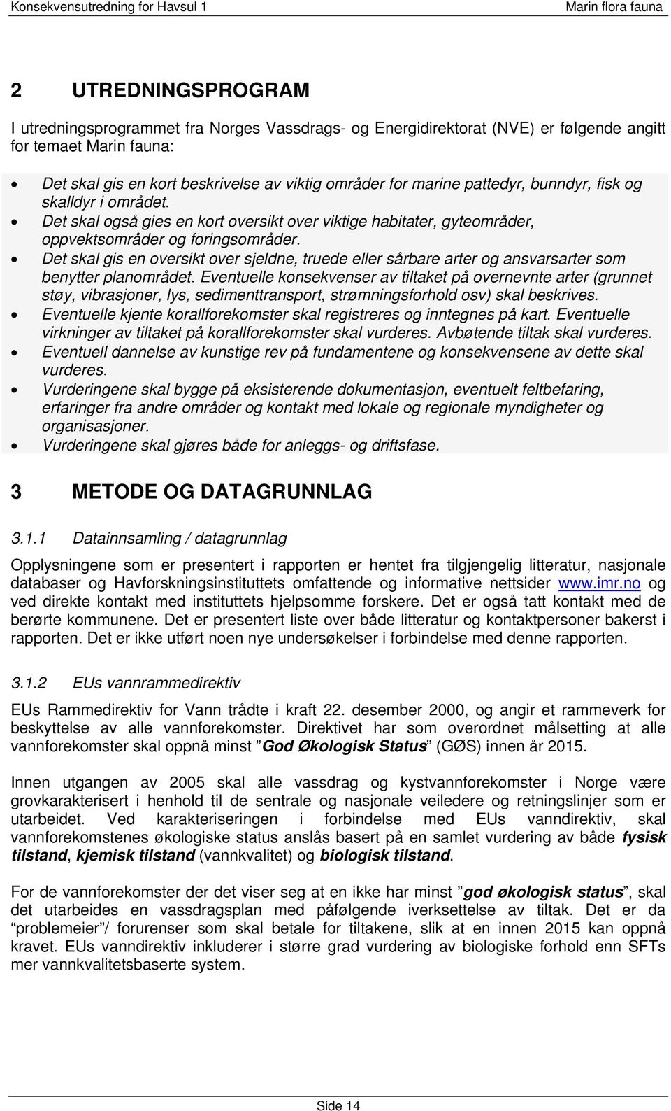 Det skal gis en oversikt over sjeldne truede eller sårbare arter og ansvarsarter som benytter planområdet.