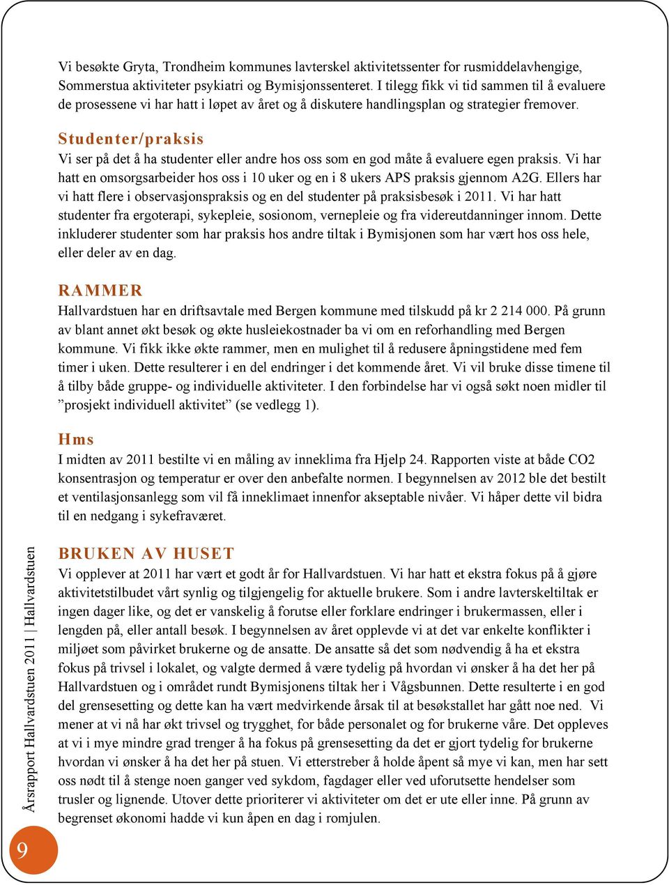 Studenter/praksis Vi ser på det å ha studenter eller andre hos oss som en god måte å evaluere egen praksis. Vi har hatt en omsorgsarbeider hos oss i 10 uker og en i 8 ukers APS praksis gjennom A2G.