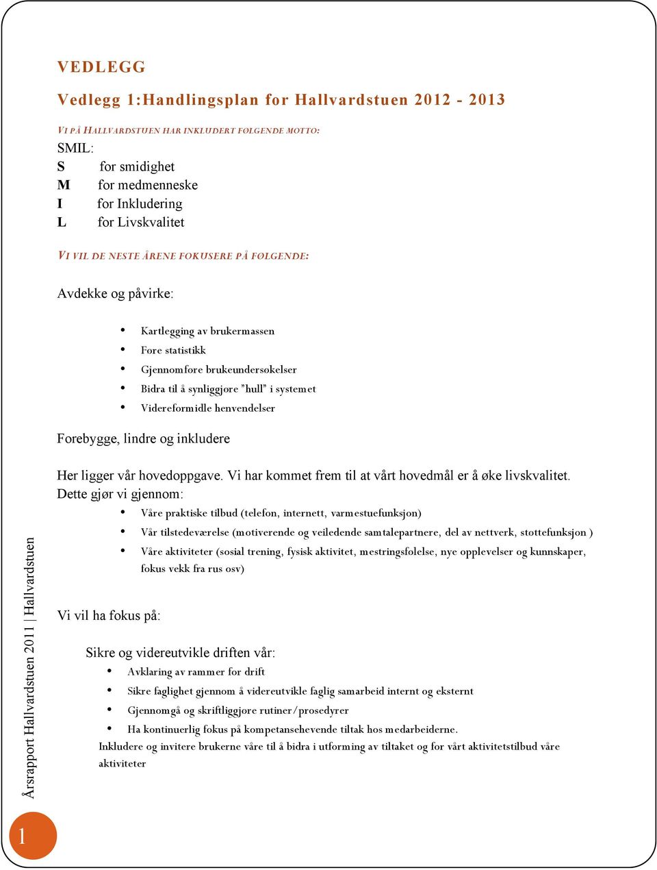 Forebygge, lindre og inkludere Her ligger vår hovedoppgave. Vi har kommet frem til at vårt hovedmål er å øke livskvalitet.