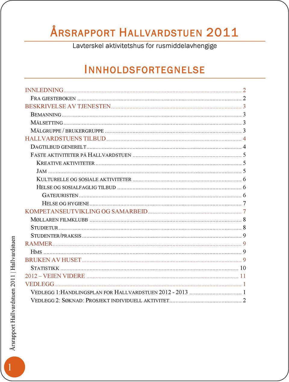 .. 6 HELSE OG SOSIALFAGLIG TILBUD... 6 GATEJURISTEN... 6 HELSE OG HYGIENE... 7 KOMPETANSEUTVIKLING OG SAMARBEID... 7 MØLLAREN FILMKLUBB... 8 STUDIETUR... 8 STUDENTER/PRAKSIS... 9 RAMMER... 9 HMS.